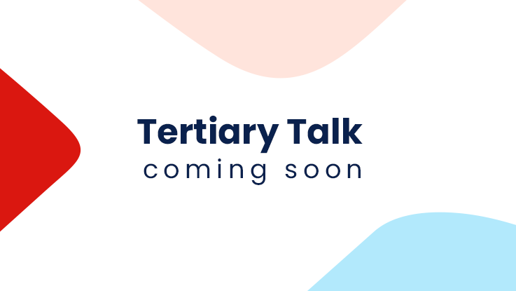 Tertiary Talk coming soon